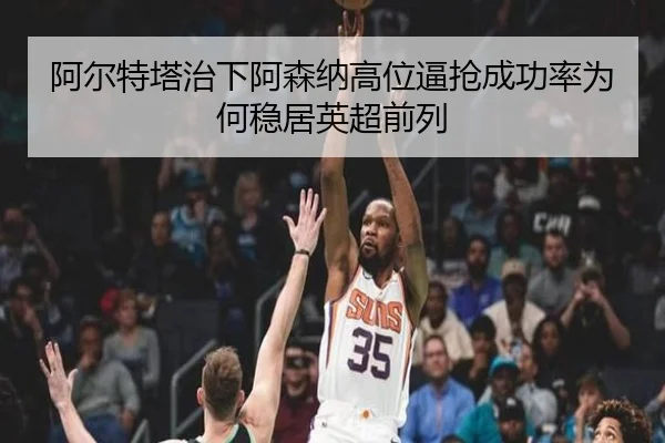 阿尔特塔治下阿森纳高位逼抢成功率为何稳居英超前列